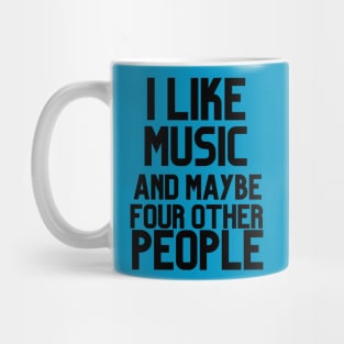 I LIKE MUSIC AND MAYBE FOUR OTHER PEOPLE Mug